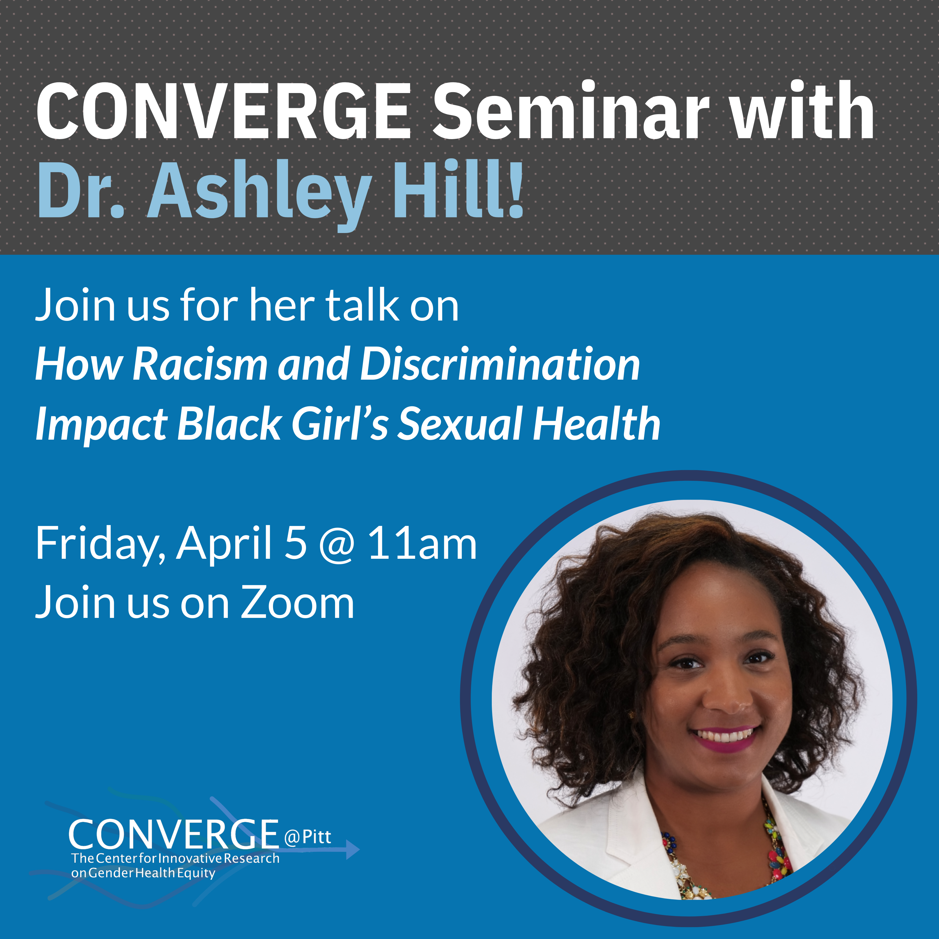 CONVERGE Seminar with Dr. Ashley Hill, How Racism and Discrimination Impact Black Girl’s Sexual Health