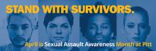 Stand with Survivors. April is Sexual Assault Awareness Month at Pitt. 